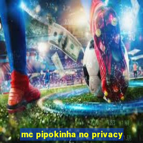 mc pipokinha no privacy